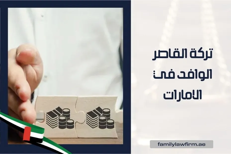 تركة القاصر الوافد في الامارات